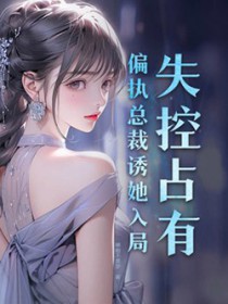 失控占有:偏执总裁诱她入局